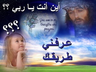 ‫أين أنت يـا ربي ؟؟‬

 ‫؟‬ ‫؟‬ ‫؟‬
            ‫عـرفـني‬
            ‫طـريقـك‬
 