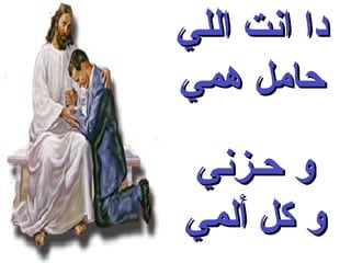 ‫دا انت اللي‬
‫حامل همي‬

‫و حـزني‬
‫و كل ألمي‬
 