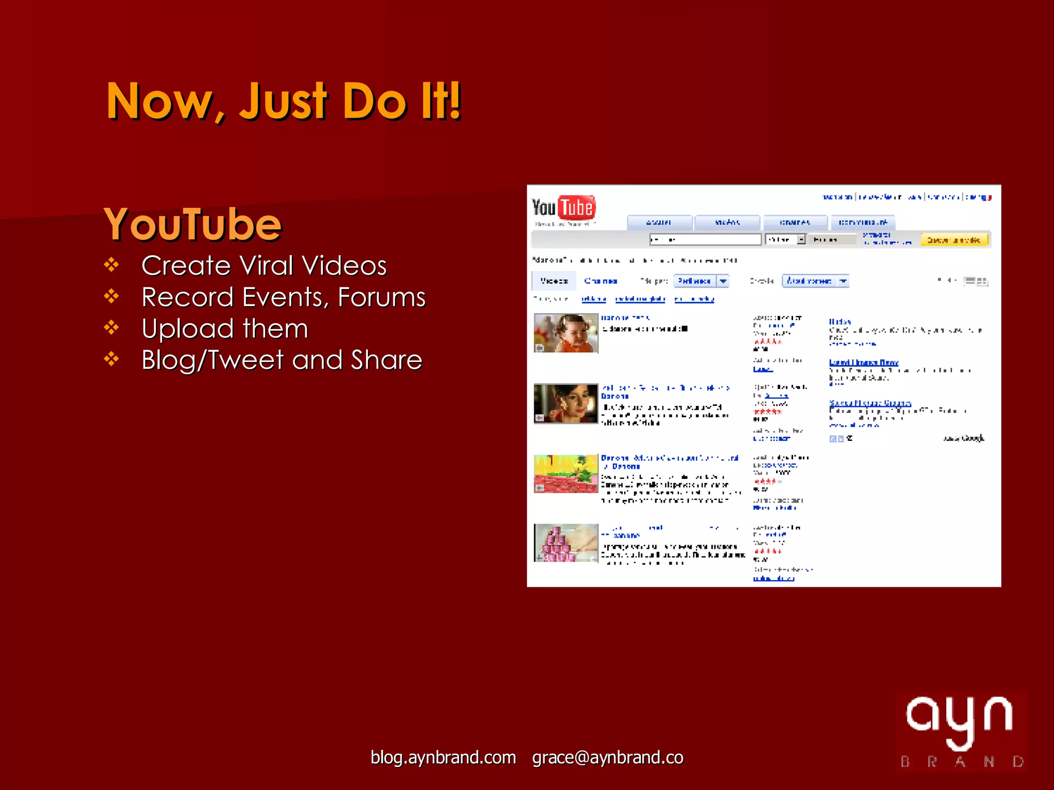 Now, Just Do It! YouTube Create Viral Videos Record Events, Forums  Upload them Blog/Tweet and Share 