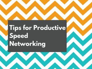 Tips for Productive
Speed
Networking
 