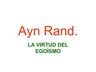 Ayn Rand.
LA VIRTUD DEL
EGOÍSMO
 