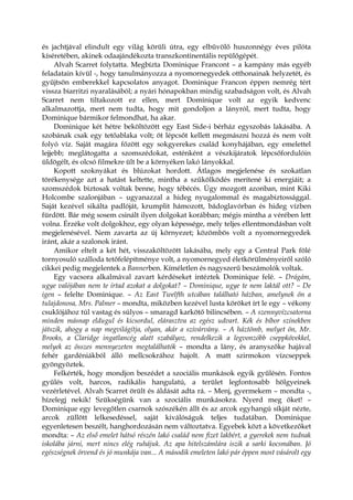 és jachtjával elindult egy világ körüli útra, egy elbűvölő huszonnégy éves pilóta
kíséretében, akinek odaajándékozta transzkontinentális repülőgépét.
Alvah Scarret folytatta. Megbízta Dominique Francont – a kampány más egyéb
feladatain kívül -, hogy tanulmányozza a nyomornegyedek otthonainak helyzetét, és
gyűjtsön emberekkel kapcsolatos anyagot. Dominique Francon éppen nemrég tért
vissza biarritzi nyaralásából; a nyári hónapokban mindig szabadságon volt, és Alvah
Scarret nem tiltakozott ez ellen, mert Dominique volt az egyik kedvenc
alkalmazottja, mert nem tudta, hogy mit gondoljon a lányról, mert tudta, hogy
Dominique bármikor felmondhat, ha akar.
Dominique két hétre beköltözött egy East Side-i bérház egyszobás lakásába. A
szobának csak egy tetőablaka volt; öt lépcsőt kellett megmászni hozzá és nem volt
folyó víz. Saját magára főzött egy sokgyerekes család konyhájában, egy emelettel
lejjebb; meglátogatta a szomszédokat, esténként a vészkijáratok lépcsőfordulóin
üldögélt, és olcsó filmekre ült be a környéken lakó lányokkal.
Kopott szoknyákat és blúzokat hordott. Átlagos megjelenése és szokatlan
törékenysége azt a hatást keltette, mintha a szűkölködés merítené ki energiáit; a
szomszédok biztosak voltak benne, hogy tébécés. Úgy mozgott azonban, mint Kiki
Holcombe szalonjában – ugyanazzal a hideg nyugalommal és magabiztossággal.
Saját kezével sikálta padlóját, krumplit hámozott, bádoglavórban és hideg vízben
fürdött. Bár még sosem csinált ilyen dolgokat korábban; mégis mintha a vérében lett
volna. Érzéke volt dolgokhoz, egy olyan képessége, mely teljes ellentmondásban volt
megjelenésével. Nem zavarta az új környezet; közömbös volt a nyomornegyedek
iránt, akár a szalonok iránt.
Amikor eltelt a két hét, visszaköltözött lakásába, mely egy a Central Park fölé
tornyosuló szálloda tetőfelépítménye volt, a nyomornegyed életkörülményeiről szóló
cikkei pedig megjelentek a Bannerben. Kíméletlen és nagyszerű beszámolók voltak.
Egy vacsora alkalmával zavart kérdéseket intéztek Dominique felé. – Drágám,
ugye valójában nem te írtad azokat a dolgokat? – Dominique, ugye te nem laktál ott? – De
igen – felelte Dominique. – Az East Twelfth utcában található házban, amelynek ön a
tulajdonosa, Mrs. Palmer – mondta, miközben kezével lusta köröket írt le egy – vékony
csuklójához túl vastag és súlyos – smaragd karkötő bilincsében. – A szennyvízcsatorna
minden másnap eldugul és kicsordul, elárasztva az egész udvart. Kék és bíbor színekben
játszik, ahogy a nap megvilágítja, olyan, akár a szivárvány. – A háztömb, melyet ön, Mr.
Brooks, a Claridge ingatlancég alatt szabályoz, rendelkezik a legvonzóbb cseppkövekkel,
melyek az összes mennyezeten megtalálhatók – mondta a lány, és aranyszőke hajával
fehér gardéniákból álló mellcsokrához hajolt. A matt szirmokon vízcseppek
gyöngyöztek.
Felkérték, hogy mondjon beszédet a szociális munkások egyik gyűlésén. Fontos
gyűlés volt, harcos, radikális hangulatú, a terület legfontosabb hölgyeinek
vezérletével. Alvah Scarret örült és áldását adta rá. – Menj, gyermekem – mondta -,
hízelegj nekik! Szükségünk van a szociális munkásokra. Nyerd meg őket! –
Dominique egy levegőtlen csarnok szószékén állt és az arcok egyhangú síkját nézte,
arcok züllött lelkesedéssel, saját kiválóságuk teljes tudatában. Dominique
egyenletesen beszélt, hanghordozásán nem változtatva. Egyebek közt a következőket
mondta: – Az első emelet hátsó részén lakó család nem fizet lakbért, a gyerekek nem tudnak
iskolába járni, mert nincs elég ruhájuk. Az apa hitelszámlára iszik a sarki kocsmában. Jó
egészségnek örvend és jó munkája van... A második emeleten lakó pár éppen most vásárolt egy
 