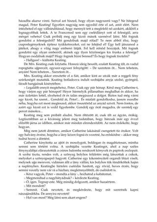 házadba akarsz vinni. Szóval azt hiszed, hogy olyan nagyszerű vagy? Ne hitegesd
magad, Peter Keating! Egyetlen nagyság sem egyedül érte el azt, amit elért. Nem
intézheted el egy vállrándítással, hogy mennyit tett a megfelelő nő azokért, akikből a
legnagyobbak lettek. A te Franconod sem egy cselédlányt vett el feleségül, arra
mérget vehetsz! Csak próbálj meg egy kicsit mások szemével látni. Mit fognak
gondolni a feleségedről? Mit gondolnak majd rólad? Te nem abból élsz, hogy
csaposlegényeknek építesz tyúkketreceket, ezt ne felejtsd el! Úgy kell játszanod a
játékot, ahogy e világ nagy emberei látják. Fel kell nőnöd hozzájuk. Mit fognak
gondolni egy olyan emberről, akinek egy ilyen közönséges kis fruska a felesége?
Hogyan csodálnak majd? Hogy fognak bízni benned? És hogy fognak tisztelni?
– Hallgass! – kiáltotta Keating.
De Mrs. Keating csak folytatta. Hosszú ideig beszélt, ezalatt Keating ült, és vadul
ropogtatta ujjperceit, egyszer-egyszer felnyögött: – De szeretem őt... Nem tehetem,
anyám! Nem tehetem... Szeretem őt...
Mrs. Keating akkor eresztette el a fiát, amikor kint az utcák már a reggeli fény
szürkeségét mutatták. Keating botladozva indult szobájába anyja utolsó, gyöngéd,
fáradt hangjainak kíséretében:
– Legalább ennyit megtehetsz, Peter. Csak egy pár hónap. Kérd meg Catherine-t,
hogy várjon egy pár hónapot! Heyer bármelyik pillanatban meghalhat és akkor, ha
már üzlettárs lettél, elveheted őt és talán megúszod a dolgot. Biztos tud még várni
egy kicsit, ha szeret... Gondold át, Peter!... És mialatt gondolkodsz, jusson eszedbe
néha, hogyha ezt most megteszed, akkor összetöröd az anyád szívét. Nem fontos, de
azért egy kicsit ezt is vedd figyelembe. Gondolj egy órát magadra, de szentelj egy
percet másokra...
Keating meg sem próbált aludni. Nem öltözött át, csak ült az ágyán, órákig.
Legtisztábban az a kívánság jelent meg tudatában, hogy bárcsak már egy évvel
előrébb járna az időben, amikor már minden elrendeződött. Az nem érdekelte, hogy
hogyan.
Még nem jutott döntésre, amikor Catherine lakásánál csengetett tíz órakor. Volt
egy halvány érzése, hogyha a lány kézen fogná és vezetné, ha erősködne – akkor meg
tudná hozni a döntést.
Catherine kinyitotta az ajtót és mosolygott, boldogan és magabiztosan, mintha
semmi sem történt volna. A szobájába vezette Keatinget, ahol a nap széles
fénynyalábjai elárasztották a csinos halomba rendezett könyvek és papírok oszlopait.
A szoba tiszta, rendes volt, a szőnyeg bolyhos felületén még látszottak a csíkok,
melyeket a szőnyegseprő hagyott. Catherine egy kikeményített organdi blúzt viselt,
melynek ujja mereven, vidáman állt a lány vállán; kis bolyhos tűk tündököltek haján
a napfényben. Keatingbe hirtelen csalódás hasított, egy rövid, heves érzés, hogy
semmi veszély nem vár rá a házban; megkönnyebbült, de csalódott is.
– Kész vagyok, Peter – mondta a lány -, hozhatod a kabátomat.
– Megmondtad a nagybátyádnak? – kérdezte Keating.
– Ó, igen. Tegnap este. Még mindig dolgozott, amikor hazaértem.
– Mit mondott?
– Semmit. Csak nevetett, és megkérdezte, hogy mit szeretnék kapni
nászajándékba. De annyira nevetett!
– Hol van most? Még látni sem akart engem?
 