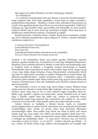 Már reggel volt, amikor félretolta a terveket. Keating így suttogott:
– És a homlokzat?
– Ó, a pokolba a homlokzattal! Látni sem akarom a reneszánsz homlokzataidat! –
mégis megnézte őket. Nem tudta megállítani a kezét, hogy ne vágjon vonalakat a
perspektivikus ábrázolásba. – Rendben, a fenébe veled, adj nekik jó reneszánszot, ha
ez kell, és ha egyáltalán létezik olyan! De én ezt nem tudom megcsinálni. Találd ki te!
Valahogy így. Egyszerűbbet, Peter, egyszerűbbet, közvetlenebbet, és olyan őszintét,
amilyen őszintét csak ki tudsz hozni egy őszintéden dologból. Most menj haza, és
próbálj meg valamit kihozni ezeknek a vonalaknak az alapján.
Keating hazament. Lemásolta Roark vonalait. Roark gyors homlokzati vázlatát
egy tiszta, befejezett perspektivikus rajzzá dolgozta ki. Ezután a rajzokat elküldték,
szabályosan megcímezve:
A világ legszebb épülete Versenypályázat
Cosmo-Slotnick Pictures Inc.
New York City
A jelentkezést kísérő borítón a következő nevek szerepeltek:
Francon & Heyer építészek; Peter Keating társtervező
Azokban a téli hónapokban Roark nem kapott egyetlen lehetőséget, egyetlen
ajánlatot, egyetlen munkát sem. Asztalánál ült, és volt, hogy elfelejtette felkapcsolni a
lámpákat a korai szürkület érkeztével. Mintha az órák súlyos mozdulatlansága, mely
az irodában áradt, az ajtókon, a levegőben, kezdene beszivárogni az izmaiba.
Felemelkedett volna és egy könyvet vágott volna a falhoz, hogy érezze, ahogy mozog
a keze, hogy hallja, ahogy felcsattan a hang. Elmosolyodott, szórakozottan, felvett
egy könyvet, majd szépen visszatette az asztalra. Felkapcsolta az asztali lámpát. Egy
pillanatra megállította kezét – mielőtt visszahúzta volna – a lámpafény sugara alatt
és ránézett; lassan széttárta ujjait. Ekkor eszébe jutott, hogy egyszer mit mondott neki
Cameron. Elrántotta kezét a fény alól. Kabátjáért nyúlt, leoltotta a lámpát, bezárta az
ajtót és hazaindult.
Már közeledett a tavasz, és tudta, hogy lassan elfogy a pénze. Minden hónap
elsején pontosan kifizette az iroda bérleti díját. Szüksége volt arra, hogy érezze azt a
harminc napot, amíg még az övé az iroda. Minden reggel nyugodtan lépett be.
Rájött, hogy egyedül a naptárt nem akarja látni, amikor sötétedni kezd, és tudta,
hogy a harminc napból eltelt egy újabb nap. Amikor ez tudatosult benne,
kényszerítette magát, hogy ránézzen. Egy versenyfutás volt, a lakbér és... de a másik
versenyző nevét nem tudta. Talán minden ember, aki mellett elhaladt az utcán.
Amikor felment az irodájába, a liftesek furcsán, lustán és valamiféle
kíváncsisággal néztek rá; amikor beszélt, válaszoltak, nem szemtelenül, de közömbös
vontatottsággal, mely mintha azt üzente volna, hogy bármelyik pillanatban
szemtelenséggé válhat. Nem tudták, hogy Roark mit csinál és miért; csak annyit
tudtak, hogy egy olyan ember volt, akihez nem jártak ügyfelek. Roark részt vett –
Austen Heller kérésére – néhány összejövetelen, melyet Heller alkalomadtán tartott;
a vendégek így érdeklődtek iránta: – Ó, maga építész? Bocsásson meg, nem követtem
mostanában az építészeti híreket – ön mit épített? – Amikor válaszolt, így feleltek: – Ó,
igen, valóban! És Roark értette, hogy tudatos udvariasságukkal azt mondják neki,
 
