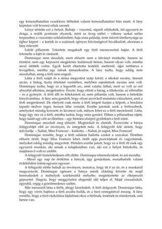 egy kimondhatatlan vezeklésre ítéltettek valami kimondhatatlan bűn miatt. A lány
képtelen volt levenni róluk szemét.
Lénye sértette ezt a helyet. Ruhája – vízszínű, sápadt zöldeskék, túl egyszerű és
drága, a redők pontosan olyanok, mint az üveg szélei – vékony sarkai széles
terpeszben a vízszintes sziklatömbön, haja sima palástja, teste túlzott törékenysége az
éghez képest – a kertek és a szalonok igényes hűvösségével hivalkodott, ahonnan a
lány érkezett.
Lefelé pillantott. Tekintete megakadt egy férfi narancsszínű haján. A férfi
felemelte a fejét és ránézett.
Dominique nem mozdult, mert először nem a látványt érzékelte, hanem az
érintést: nem egy képszerű megjelenés tudatosult benne, hanem olyan volt, mintha
arcul ütötték volna. Egyik kezét eltartotta testétől, esetlenül, ujjai széttárva a
levegőben, mintha egy falnak támaszkodna. A lány tudta, hogy addig nem
mozdulhat, amíg a férfi nem engedi.
Látta a férfi száját és a néma megvetést szája körül; a síkokat sovány, beesett
arcán; a hideg, tiszta értelmet szemében, melyben sajnálatnak nyoma sem volt.
Dominique tudta, hogy ez a legszebb arc, amit valaha láthat, mert ez volt az erő
abszolút alkotása, megjelenítve. Érezte, hogy elönti a harag, a tiltakozás, az ellenállás
– és a gyönyör. A férfi állt és feltekintett rá; nem pillantás volt, hanem a birtoklás
kinyilvánítása. A lány arra gondolt, hogy olyan arcot kell mutatnia válaszként, amit a
férfi megérdemel. De ehelyett csak nézte a férfi leégett karján a kőport, a bordáira
tapadó nedves inget, hosszú lába vonalát. Eszébe jutottak azok a férfiszobrok,
amelyeket mindig keresett; és kíváncsi volt, milyen lehet ez a férfi meztelenül. Látta,
hogy úgy néz rá a férfi, mintha tudná, hogy mire gondol. Ebben a pillanatban rájött,
hogy talált egy célt az életében – egy hirtelen elsöprő gyűlöletet e férfi iránt.
Dominique mozdult meg először. Megfordult és elsétált. Észrevette a bánya
felügyelőjét elöl az ösvényen, és integetett neki. A felügyelő felé sietett, hogy
üdvözölje. – Nahát, Miss Francon! – kiáltotta. – Nahát, jó napot, Miss Francon!
Dominique remélte, hogy a férfi odalent hallotta ezeket a szavakat. Életében
először örült, hogy Miss Francon lehet, örült apja pozíciójának és vagyonának,
melyeket eddig mindig megvetett. Hirtelen eszébe jutott, hogy ez a férfi itt csak egy
egyszerű munkás, aki annak a tulajdonában van, aki ezt a helyet birtokolta, és
majdnem ő volt ez utóbbi.
A felügyelő tiszteletteljesen állt előtte. Dominique elmosolyodott, és azt mondta:
– Mivel egy nap én öröklöm a bányát, úgy gondoltam, mutathatnék valami
érdeklődést iránta egyszer-egyszer.
A felügyelő előtte haladt az ösvényen, mutatva, hogy itt ő az úr, és a munkáról
magyarázott. Dominique egészen a bánya másik oldaláig követte őt; majd
leereszkedett a műhelyek szürkészöld mélyébe; megtekintette az elképesztő
gépezetet. Hagyta, hogy meggyőzően elegendő idő teljen el. Majd visszaindult,
egyedül, végig a gránitmedence szélén.
Már messziről látta a férfit, ahogy közeledett. A férfi dolgozott. Dominique látta,
hogy egy vörös hajtincs a férfi arcába hullik, és a fúró remegésével mozog. A lány
remélte, hogy a fúró rázkódása fájdalmat okoz a férfinak, testének és mindennek, ami
benne van.
 