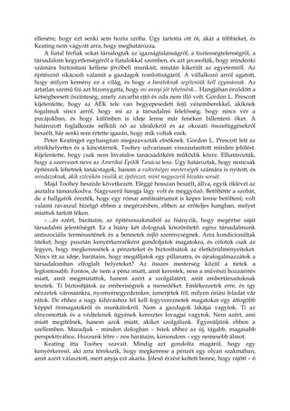 ellenére, hogy ezt senki sem hozta szóba. Úgy tartotta ott őt, akár a többieket, és
Keating nem vágyott arra, hogy meghatározza.
A fiatal férfiak sokat társalogtak az igazságtalanságról, a tisztességtelenségről, a
társadalom kegyetlenségéről a fiatalokkal szemben, és azt javasolták, hogy mindenki
számára biztosítani kellene jövőbeli munkáit, miután kikerült az egyetemről. Az
építésznő rikácsolt valamit a gazdagok romlottságáról. A vállalkozó arról ugatott,
hogy milyen kemény ez a világ, és hogy a barátoknak segíteniük kell egymásnak. Az
ártatlan szemű fiú azt bizonygatta, hogy mi annyi jót tehetnénk... Hangjában érződött a
kétségbeesett őszinteség, amely zavarba ejtő és oda nem illő volt. Gordon L. Prescott
kijelentette, hogy az AÉK tele van begyepesedett fejű vénemberekkel, akiknek
fogalmuk sincs arról, hogy mi az a társadalmi felelősség; hogy nincs vér a
pucájukban, és hogy különben is ideje lenne már fenéken billenteni őket. A
határozott foglalkozás nélküli nő az ideálokról és az okozati összefüggésekről
beszélt, bár senki sem értette igazán, hogy mik voltak ezek.
Peter Keatinget egyhangúan megszavazták elnöknek. Gordon L. Prescott lett az
elnökhelyettes és a kincstárnok. Toohey udvariasan visszautasított minden jelölést.
Kijelentette, hogy csak nem hivatalos tanácsadóként működik közre. Elhatározták,
hogy a szervezet neve az Amerikai Építők Tanácsa lesz. Úgy határoztak, hogy nemcsak
építészek lehetnek tanácstagok, hanem a szövetséges mesterségek számára is nyitott, és
mindazoknak, akik szívükön viselik az építészet, mint nagyszerű hivatás sorsát.
Majd Toohey beszéde következett. Eléggé hosszan beszélt, állva, egyik öklével az
asztalra támaszkodva. Nagyszerű hangja lágy volt és meggyőző. Betöltötte a szobát,
de a hallgatók érezték, hogy egy római amfiteátrumot is képes lenne betölteni; volt
valami ravaszul hízelgő ebben a megérzésben, ebben az erőteljes hangban, melyet
miattuk tartott féken.
– ...és ezért, barátaim, az építészszakmából az hiányzik, hogy megértse saját
társadalmi jelentőségét. Ez a hiány két dolognak köszönhető: egész társadalmunk
antiszociális természetének és a bennetek rejlő szerénységnek. Arra kondicionáltak
titeket, hogy pusztán kenyérkeresőként gondoljatok magatokra, és célotok csak az
legyen, hogy megkeressétek a pénzeteket és biztosítsátok az életkörülményeiteket.
Nincs itt az ideje, barátaim, hogy megálljatok egy pillanatra, és újrafogalmazzátok a
társadalomban elfoglalt helyeteket? Az összes mesterség közül a tietek a
legfontosabb. Fontos, de nem a pénz miatt, amit kerestek, nem a művészi hozzáértés
miatt, amit megmutattok, hanem azért a szolgálatért, amit embertársaitoknak
tesztek. Ti biztosítjátok az emberiségnek a menedéket. Emlékezzetek erre, és így
nézzetek városainkra, nyomornegyedeinkre, ismerjétek föl, milyen óriási feladat vár
rátok. De ehhez a nagy kihíváshoz fel kell fegyvereznetek magatokat egy átfogóbb
képpel önmagatokról és munkátokról. Nem a gazdagok lakájai vagytok. Ti az
elnyomottak és a védtelenek ügyének keresztes lovagjai vagytok. Nem azért, ami
miatt megítélnek, hanem azok miatt, akiket szolgálunk. Egyesüljünk ebben a
szellemben. Maradjuk – minden dologban – hűek ehhez az új, tágabb, magasabb
perspektívához. Hozzunk létre – nos barátaim, kimondom – egy nemesebb álmot.
Keating itta Toohey szavait. Mindig azt gondolta magáról, hogy egy
kenyérkereső, aki arra törekszik, hogy megkeresse a pénzét egy olyan szakmában,
amit azért választott, mert anyja ezt akarta. Jóleső érzést keltett benne, hogy rájött – ő
 