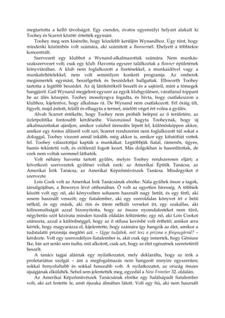 megtartotta a kellő távolságot. Egy csendes, óvatos egyensúlyi helyzet alakult ki
Toohey és Scarret között: értették egymást.
Toohey meg sem kísérelte, hogy közelebb kerüljön Wynandhoz. Úgy tűnt, hogy
mindenki közömbös volt számára, aki számított a Bannernél. Ehelyett a többiekre
koncentrált.
Szervezett egy klubbot a Wynand-alkalmazottak számára. Nem munkás-
szakszervezet volt; csak egy klub. Havonta egyszer találkoztak a Banner épületének
könyvtárában. A klub nem foglalkozott a fizetésekkel, a munkaidővel vagy a
munkafeltételekkel; nem volt semmilyen konkrét programja. Az emberek
megismerték egymást, beszélgettek és beszédeket hallgattak. Ellsworth Toohey
tartotta a legtöbb beszédet. Az új látókörökről beszélt és a sajtóról, mint a tömegek
hangjáról. Gail Wynand megjelent egyszer az egyik klubgyűlésen, váratlanul toppant
be az ülés közepén. Toohey mosolyogva fogadta, és hívta, hogy csatlakozzon a
klubhoz, kijelentve, hogy alkalmas rá. De Wynand nem csatlakozott. Fél óráig ült,
figyelt, majd ásított, felállt és elhagyta a termet, mielőtt véget ért volna a gyűlés.
Alvah Scarret értékelte, hogy Toohey nem próbált belépni az ő területére, az
üzletpolitika fontosabb kérdéseibe. Viszonzásul hagyta Tooheynak, hogy új
alkalmazottakat ajánljon, amikor valahol üresedés lépett fel, különösképpen akkor,
amikor egy fontos állásról volt szó; Scarret rendszerint nem foglalkozott túl sokat a
dologgal, Toohey viszont annál inkább, még akkor is, amikor egy kifutófiút vettek
fel. Toohey választottjai kapták a munkákat. Legtöbbjük fiatal, rámenős, ügyes,
hamis tekintetű volt, és erőtlenül fogott kezet. Más dolgokban is hasonlítottak, de
ezek nem voltak szemmel láthatók.
Volt néhány havonta tartott gyűlés, melyre Toohey rendszeresen eljárt; a
következő szervezetek gyűlései voltak ezek: az Amerikai Építők Tanácsa, az
Amerikai Írók Tanácsa, az Amerikai Képzőművészek Tanácsa. Mindegyiket ő
szervezte.
Lois Cook volt az Amerikai Írók Tanácsának elnöke. Nála gyűltek össze a tagok,
társalgójában, a Boweryn lévő otthonában. Ő volt az egyetlen híresség. A többiek
között volt egy nő, aki könyveiben sohasem használt nagy betűt, és egy férfi, aki
sosem használt vesszőt; egy fiatalember, aki egy ezeroldalas könyvet írt o betű
nélkül, és egy másik, aki rím és ütem nélküli verseket írt, egy szakállas, aki
kifinomultságát azzal bizonyította, hogy az összes nyomdafestéket nem tűrő,
négybetűs szót kézirata minden tizedik oldalán feltüntette; egy nő, aki Lois Cookot
utánozta, azzal a különbséggel, hogy az ő stílusa kevésbé volt érthető; amikor arra
kérték, hogy magyarázza el, kijelentette, hogy számára így hangzik az élet, amikor a
tudatalatti prizmája megtöri azt. – Ugye tudjátok, mit tesz a prizma a fénysugárral? –
kérdezte. Volt egy szenvedélyes fiatalember is, akit csak úgy ismertek, hogy Géniusz
Ike, bár azt senki sem tudta, mit alkotott, csak azt, hogy az élet egészének szeretetéről
beszélt.
A tanács tagjai aláírtak egy nyilatkozatot, mely deklarálta, hogy az írók a
proletariátus szolgái – ám a megfogalmazás nem hangzott ennyire egyszerűen;
sokkal bonyolultabb és sokkal hosszabb volt. A nyilatkozatot, az ország összes
újságjának elküldték. Sehol sem jelentették meg, egyedül a New Frontier 32. oldalán.
Az Amerikai Képzőművészek Tanácsának elnöke egy halálsápadt fiatalember
volt, aki azt festette le, amit éjszaka álmában látott. Volt egy fiú, aki nem használt
 