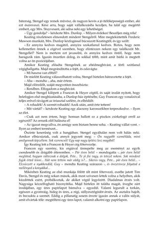 bátorság. Stengel egy remek művész, de nagyon kevés a jó ítélőképességű ember, aki
ezt észreveszi. Kész arra, hogy saját vállalkozásba kezdjen, ha talál egy megértő
embert, egy Mrs. Stuyvesant, aki adna neki egy lehetőséget.
– Úgy gondolja? – kérdezte Mrs. Dunlop. – Milyen érdekes! Beszéljen még róla!
Keating részletesen elmondott mindent Stengelről. Mire megtekintették Frederic
Mawson munkáit, Mrs. Dunlop kézfogással búcsúzott Keatingtől, és így szólt:
– Ez annyira kedves magától, annyira szokatlanul kedves. Biztos, hogy nem
kellemetlen önnek a cégével szemben, hogy elintézzen nekem egy találkozót Mr.
Stengellel? Nem is mertem ezt javasolni, és annyira kedves öntől, hogy nem
haragszik rám. Igazán önzetlen dolog, és sokkal több, mint amit bárki is megtett
volna az ön pozíciójában.
Amikor Keating előadta Stengelnek az ebédmeghívást, a férfi szótlanul
végighallgatta. Majd megrándította a fejét, és odavágta:
– Mi haszna van ebből?
De mielőtt Keating válaszolhatott volna, Stengel hirtelen hátravetette a fejét.
– Aha – mondta -, aha, már értem.
Majd előredőlt, száját megvetően összehúzta:
– Rendben. Elfogadom a meghívást.
Amikor Stengel kilépett a Francon & Heyer cégtől, és saját irodát nyitott, hogy
belefogjon első megbízatásába, a Dunlop-ház építésébe, Guy Francon egy vonalzóval
teljes erővel rávágott az íróasztal szélére, és elbődült:
– A rohadék! A szemét rohadék! Azok után, amit érte tettem!
– Mit vártál? – kérdezte Keating egy alacsony karosszékben terpeszkedve. – Ilyen
az élet.
– Csak azt nem értem, hogy honnan hallott ez a piszkos csirkefogó erről az
egészről? Az orrunk elől halászta el!
– Az igazat megvallva, én amúgy sem bíztam benne soha. – Keating vállat vont. –
Ilyen az emberi természet...
Őszinte keserűség volt a hangjában. Stengel egyáltalán nem volt hálás neki.
Amikor elbúcsúztak, csak annyit jegyzett meg: – Ön nagyobb szemétláda, mint
amilyennek képzeltem. Sok szerencsét! Egy nap nagy építész lesz magából!
Így Keating lett a Francon & Heyer cég főtervezője.
Francon egy szerény, kis orgiával ünnepelte meg az eseményt az egyik
csendesebb és drágább étteremben. – Pár éven belül – mondogatta -, pár éven belül
meglátod, hogyan változnak a dolgok, Pete... Te jó fiú vagy, és tetszel nekem. Sok mindent
fogok érted tenni... Hát nem tettem már eddig is?... Sikeres vagy, Pete... pár éven belül... –
Elcsúszott a nyakkendőd, Guy – mondta Keating szárazon -, és összevissza folyatod a
mellényed a konyakkal...
Miközben Keating az első munkája fölött ült mint főtervező, eszébe jutott Tim
Davis, Stengel és még sokan mások, akik most szívesen lettek volna a helyében, akik
küzdöttek ezért, próbálkoztak, de akiket végül legyőzött. Diadalmas érzés volt.
Nagysága kézzelfogható bizonyítéka. Majd hirtelen itt találta magát, üvegbe zárt
irodájában, egy üres papírlapot bámulva – egyedül. Valami legurult a torkán,
egészen a gyomráig, hideg és üres, a régi, süllyesztőgödör-érzés. Az asztalra hajolt,
és becsukta a szemét. Eddig a pillanatig sosem érezte igazán annak a valós súlyát,
amit elvártak tőle: megtölteni egy üres lapot, valamit alkotni egy papírlapon.
 