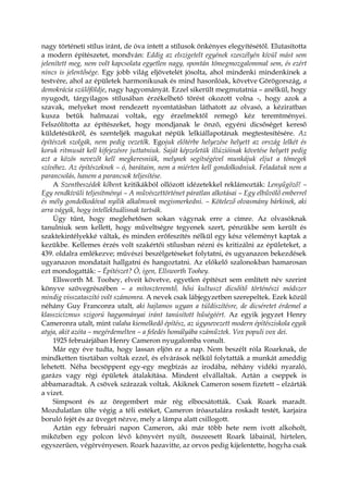 nagy történeti stílus iránt, de óva intett a stílusok önkényes elegyítésétől. Elutasította
a modern építészetet, mondván: Eddig az elszigetelt egyének szeszélyén kívül mást sem
jelenített meg, nem volt kapcsolata egyetlen nagy, spontán tömegmozgalommal sem, és ezért
nincs is jelentősége. Egy jobb világ eljövetelét jósolta, ahol mindenki mindenkinek a
testvére, ahol az épületek harmonikusak és mind hasonlóak, követve Görögország, a
demokrácia szülőföldje, nagy hagyományát. Ezzel sikerült megmutatnia – anélkül, hogy
nyugodt, tárgyilagos stílusában érzékelhető törést okozott volna -, hogy azok a
szavak, melyeket most rendezett nyomtatásban láthatott az olvasó, a kéziratban
kusza betűk halmazai voltak, egy érzelmektől remegő kéz teremtményei.
Felszólította az építészeket, hogy mondjanak le önző, egyéni dicsőséget kereső
küldetésükről, és szenteljék magukat népük lelkiállapotának megtestesítésére. Az
építészek szolgák, nem pedig vezetők. Egojuk előtérbe helyezése helyett az ország lelkét és
koruk ritmusát kell kifejezésre juttatniuk. Saját képzeletük illúzióinak követése helyett pedig
azt a közös nevezőt kell megkeresniük, melynek segítségével munkájuk eljut a tömegek
szívéhez. Az építészeknek – ó, barátaim, nem a miérten kell gondolkodniuk. Feladatuk nem a
parancsolás, hanem a parancsok teljesítése.
A Szentbeszédek kőbent kritikákból ollózott idézetekkel reklámozták: Lenyűgöző! –
Egy rendkívüli teljesítményi – A művészettörténet páratlan alkotásai – Egy elbűvölő emberrel
és mély gondolkodóval nyílik alkalmunk megismerkedni. – Kötelező olvasmány bárkinek, aki
arra vágyik, hogy intellektuálisnak tartsák.
Úgy tűnt, hogy meglehetősen sokan vágynak erre a címre. Az olvasóknak
tanulniuk sem kellett, hogy műveltségre tegyenek szert, pénzükbe sem került és
szaktekintélyekké váltak, és minden erőfeszítés nélkül egy kész véleményt kaptak a
kezükbe. Kellemes érzés volt szakértői stílusban nézni és kritizálni az épületeket, a
439. oldalra emlékezve; művészi beszélgetéseket folytatni, és ugyanazon bekezdések
ugyanazon mondatait hallgatni és hangoztatni. Az előkelő szalonokban hamarosan
ezt mondogatták: – Építészet? Ó, igen, Ellsworth Toohey.
Ellsworth M. Toohey, elveit követve, egyetlen építészt sem említett név szerint
könyve szövegrészében – a mítoszteremtő, hősi kultuszt dicsőítő történészi módszer
mindig visszataszító volt számomra. A nevek csak lábjegyzetben szerepeltek. Ezek közül
néhány Guy Franconra utalt, aki hajlamos ugyan a túldíszítésre, de dicséretet érdemel a
klasszicizmus szigorú hagyományai iránt tanúsított hűségéért. Az egyik jegyzet Henry
Cameronra utalt, mint valaha kiemelkedő építész, az úgynevezett modern építésziskola egyik
atyja, akit azóta – megérdemelten – a feledés homályába száműztek. Vox populi vox dei.
1925 februárjában Henry Cameron nyugalomba vonult.
Már egy éve tudta, hogy lassan eljön ez a nap. Nem beszélt róla Roarknak, de
mindketten tisztában voltak ezzel, és elvárások nélkül folytatták a munkát ameddig
lehetett. Néha becsöppent egy-egy megbízás az irodába, néhány vidéki nyaraló,
garázs vagy régi épületek átalakítása. Mindent elvállaltak. Aztán a cseppek is
abbamaradtak. A csövek szárazak voltak. Akiknek Cameron sosem fizetett – elzárták
a vizet.
Simpsont és az öregembert már rég elbocsátották. Csak Roark maradt.
Mozdulatlan ülte végig a téli estéket, Cameron íróasztalára roskadt testét, karjaira
boruló fejét és az üveget nézve, mely a lámpa alatt csillogott.
Aztán egy februári napon Cameron, aki már több hete nem ivott alkoholt,
miközben egy polcon lévő könyvért nyúlt, összeesett Roark lábainál, hirtelen,
egyszerűen, végérvényesen. Roark hazavitte, az orvos pedig kijelentette, hogyha csak
 