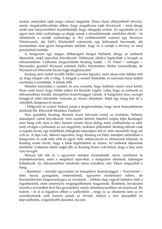 azokat, amelyeket saját maga választ magának. Nincs olyan elképzelhető törvény,
amely megakadályozhatja abban, hogy megalkossa saját törvényeit – mint ahogy
senki sem kényszerítheti munkáltatóját, hogy elfogadja azokat. Az egyetértés és az
egyet nem értés szabadsága az alapja annak a társadalomnak, amelyben élünk – és
idetartozik a sztrájk szabadsága is. Ezt emlékeztetőül szánom egy bizonyos
Patrónusnak, aki Hell’s Kitchenből származik, egy kifinomult baromnak, aki
mostanában nem győzi hangoztatni nekünk, hogy ez a sztrájk a törvény és rend
pusztulását mutatja.
A hangszóró egy magas, fülhasogató hangot hallatott, ahogy az emberek
éljeneztek, majd tapsvihar következett. Néhányan zihálva kapkodták a levegőt az
előcsarnokban. Catherine megszorította Keating karját. – Ó, Peter! – suttogta. –
Wynandra gondol! Wynand született Hell’s Kitchenben. Heller kimondhatja, de
Wynand ezt Ellsworth bácsin fogja megbosszulni!
Keating nem tudott tovább Heller szavaira figyelni, mert olyan erős fejfájás tört
rá, hogy forgott vele a világ. A hangok a szemét bántották, és szorosan össze kellett
szorítania a szemhéját. A falnak dőlt.
Hirtelen kinyitotta a szemét, és arra eszmélt, hogy különös csend veszi körül.
Nem vette észre, hogy Heller mikor ért beszéde végére. Látta, hogy az emberek az
előcsarnokban feszült, ünnepélyes komolysággal várnak. A hangszóró üres, recsegő
hangjával sötét tölcsérébe vonzotta az összes tekintetet. Majd egy hang tört fel a
csöndből, hangosan és lassan:
– Hölgyeim és uraim! Nekem jutott a megtiszteltetés, hogy most bemutathatom
önöknek Mr. Ellsworth Monkton Tooheyt!
Nos, gondolta Keating, Bennett nyert hetvenöt centet az irodában. Néhány
másodperc csönd következett. Ami ezután történt, hátulról csapta fejbe Keatinget;
nem hang volt, nem is ütés, hanem valami olyan dolog, mely széthasította az időt,
mely elvágta a pillanatot az azt megelőző, szokásos pillanattól. Keating először csak
a csapást érezte; egy észlelhető, felfogható másodperc telt el, mire ráeszmélt, hogy mi
volt az. A taps volt. Akkora tapsvihar, hogy Keating azt hitte, mindjárt szétrobban a
hangszóró; és csak nőtt, nőtt és egyre nőtt, nekinyomult az előcsarnok falainak, és
Keating szinte érezte, hogy a falak kigörbülnek az utcára. Az emberek éljeneztek
körülötte. Catherine tátott szájjal állt, és Keating biztos volt benne, hogy a lány nem
vesz levegőt.
Hosszú idő telt el, s egyszerre minden elcsendesült, olyan váratlanul és
áramütésszerűen, mint a megelőző tapsvihar; a hangszóró elnémult, fejhangon
fulladozott. Az előcsarnokban mindenki néma csöndben várt. Ekkor megszólalt a
hang.
– Barátaim! – mondta egyszerűen és ünnepélyes komolysággal. – Testvéreim! –
tette hozzá gyengéden, önkéntelenül, egyszerre érzelemmel telítve, de
bocsánatkérően megmosolyogva az érzelmeit. – Jobban meg vagyok hatódva ettől a
fogadtatástól, mint amennyire megengedhetném magamnak. Remélem, bocsánatot
nyerek a szívemben lévő hiú gyermekért, amely mindannyiunkban ott szunnyad. De
tudom – és el is fogadom ebben a szellemben -, hogy ez az elismerés nem az én
személyemnek szól, hanem annak az elvnek, melyet a sors akaratából én
képviselhetek, a legmélyebb alázattal, ma este.
 