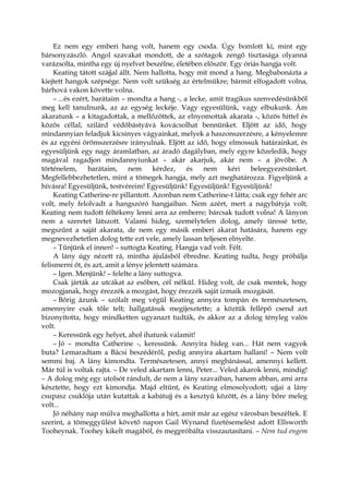 Ez nem egy emberi hang volt, hanem egy csoda. Úgy bomlott ki, mint egy
bársonyzászló. Angol szavakat mondott, de a szótagok zengő tisztasága olyanná
varázsolta, mintha egy új nyelvet beszélne, életében először. Egy óriás hangja volt.
Keating tátott szájjal állt. Nem hallotta, hogy mit mond a hang. Megbabonázta a
kiejtett hangok szépsége. Nem volt szükség az értelmükre; bármit elfogadott volna,
bárhová vakon követte volna.
– ...és ezért, barátaim – mondta a hang -, a lecke, amit tragikus szenvedésünkből
meg kell tanulnunk, az az egység leckéje. Vagy egyesülünk, vagy elbukunk. Ám
akaratunk – a kitagadottak, a mellőzöttek, az elnyomottak akarata -, közös hittel és
közös céllal, szilárd védőbástyává kovácsolhat bennünket. Eljött az idő, hogy
mindannyian feladjuk kicsinyes vágyainkat, melyek a haszonszerzésre, a kényelemre
és az egyéni örömszerzésre irányulnak. Eljött az idő, hogy elmossuk határainkat, és
egyesüljünk egy nagy áramlatban, az áradó dagályban, mely egyre közeledik, hogy
magával ragadjon mindannyiunkat – akár akarjuk, akár nem – a jövőbe. A
történelem, barátaim, nem kérdez, és nem kéri beleegyezésünket.
Megfellebbezhetetlen, mint a tömegek hangja, mely azt meghatározza. Figyeljünk a
hívásra! Egyesüljünk, testvéreim! Egyesüljünk! Egyesüljünk! Egyesüljünk!
Keating Catherine-re pillantott. Azonban nem Catherine-t látta; csak egy fehér arc
volt, mely felolvadt a hangszóró hangjaiban. Nem azért, mert a nagybátyja volt;
Keating nem tudott féltékeny lenni arra az emberre; bárcsak tudott volna! A lányon
nem a szeretet látszott. Valami hideg, személytelen dolog, amely üressé tette,
megszűnt a saját akarata, de nem egy másik emberi akarat hatására, hanem egy
megnevezhetetlen dolog tette ezt vele, amely lassan teljesen elnyelte.
– Tűnjünk el innen! – suttogta Keating. Hangja vad volt. Félt.
A lány úgy nézett rá, mintha ájulásból ébredne. Keating tudta, hogy próbálja
felismerni őt, és azt, amit a lénye jelentett számára.
– Igen. Menjünk! – felelte a lány suttogva.
Csak járták az utcákat az esőben, cél nélkül. Hideg volt, de csak mentek, hogy
mozogjanak, hogy érezzék a mozgást, hogy érezzék saját izmaik mozgását.
– Bőrig ázunk – szólalt meg végül Keating annyira tompán és természetesen,
amennyire csak tőle telt; hallgatásuk megijesztette; a köztük fellépő csend azt
bizonyította, hogy mindketten ugyanazt tudták, és akkor az a dolog tényleg valós
volt.
– Keressünk egy helyet, ahol ihatunk valamit!
– Jó – mondta Catherine -, keressünk. Annyira hideg van... Hát nem vagyok
buta? Lemaradtam a Bácsi beszédéről, pedig annyira akartam hallani! – Nem volt
semmi baj. A lány kimondta. Természetesen, annyi megbánással, amennyi kellett.
Már túl is voltak rajta. – De veled akartam lenni, Peter... Veled akarok lenni, mindig!
– A dolog még egy utolsót rándult, de nem a lány szavaiban, hanem abban, ami arra
késztette, hogy ezt kimondja. Majd eltűnt, és Keating elmosolyodott; ujjai a lány
csupasz csuklója után kutattak a kabátujj és a kesztyű között, és a lány bőre meleg
volt...
Jó néhány nap múlva meghallotta a hírt, amit már az egész városban beszéltek. E
szerint, a tömeggyűlést követő napon Gail Wynand fizetésemelést adott Ellsworth
Tooheynak. Toohey kikelt magából, és megpróbálta visszautasítani. – Nem tud engem
 