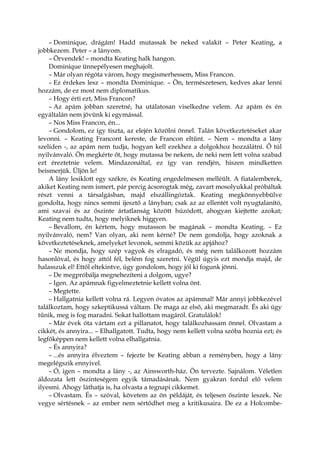 – Dominique, drágám! Hadd mutassak be neked valakit – Peter Keating, a
jobbkezem. Peter – a lányom.
– Örvendek! – mondta Keating halk hangon.
Dominique ünnepélyesen meghajolt.
– Már olyan régóta várom, hogy megismerhessem, Miss Francon.
– Ez érdekes lesz – mondta Dominique. – Ön, természetesen, kedves akar lenni
hozzám, de ez most nem diplomatikus.
– Hogy érti ezt, Miss Francon?
– Az apám jobban szeretné, ha utálatosan viselkedne velem. Az apám és én
egyáltalán nem jövünk ki egymással.
– Nos Miss Francon, én...
– Gondolom, ez így tiszta, az elején közölni önnel. Talán következtetéseket akar
levonni. – Keating Francont kereste, de Francon eltűnt. – Nem – mondta a lány
szelíden -, az apám nem tudja, hogyan kell ezekhez a dolgokhoz hozzálátni. Ő túl
nyilvánvaló. Ön megkérte őt, hogy mutassa be nekem, de neki nem lett volna szabad
ezt éreztetnie velem. Mindazonáltal, ez így van rendjén, hiszen mindketten
beismerjük. Üljön le!
A lány lesiklott egy székre, és Keating engedelmesen melléült. A fiatalemberek,
akiket Keating nem ismert, pár percig ácsorogtak még, zavart mosolyukkal próbáltak
részt venni a társalgásban, majd elszállingóztak. Keating megkönnyebbülve
gondolta, hogy nincs semmi ijesztő a lányban; csak az az ellentét volt nyugtalanító,
ami szavai és az őszinte ártatlanság között húzódott, ahogyan kiejtette azokat;
Keating nem tudta, hogy melyiknek higgyen.
– Bevallom, én kértem, hogy mutasson be magának – mondta Keating. – Ez
nyilvánvaló, nem? Van olyan, aki nem kérné? De nem gondolja, hogy azoknak a
következtetéseknek, amelyeket levonok, semmi közük az apjához?
– Ne mondja, hogy szép vagyok és elragadó, és még nem találkozott hozzám
hasonlóval, és hogy attól fél, belém fog szeretni. Végül úgyis ezt mondja majd, de
halasszuk el! Ettől eltekintve, úgy gondolom, hogy jól ki fogunk jönni.
– De megpróbálja megnehezíteni a dolgom, ugye?
– Igen. Az apámnak figyelmeztetnie kellett volna önt.
– Megtette.
– Hallgatnia kellett volna rá. Legyen óvatos az apámmal! Már annyi jobbkezével
találkoztam, hogy szkeptikussá váltam. De maga az első, aki megmaradt. És aki úgy
tűnik, meg is fog maradni. Sokat hallottam magáról. Gratulálok!
– Már évek óta vártam ezt a pillanatot, hogy találkozhassam önnel. Olvastam a
cikkét, és annyira... – Elhallgatott. Tudta, hogy nem kellett volna szóba hoznia ezt; és
legfőképpen nem kellett volna elhallgatnia.
– És annyira?
– ...és annyira élveztem – fejezte be Keating abban a reményben, hogy a lány
megelégszik ennyivel.
– Ó, igen – mondta a lány -, az Ainsworth-ház. Ön tervezte. Sajnálom. Véletlen
áldozata lett őszinteségem egyik támadásának. Nem gyakran fordul elő velem
ilyesmi. Ahogy láthatja is, ha olvasta a tegnapi cikkemet.
– Olvastam. És – szóval, követem az ön példáját, és teljesen őszinte leszek. Ne
vegye sértésnek – az ember nem sértődhet meg a kritikusaira. De ez a Holcombe-
 