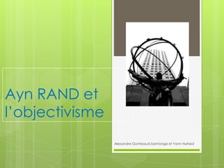 Ayn RAND et l’objectivisme Alexandre Gombaud-Saintonge et Yann Nahed 