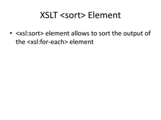 XSLT <sort> Element
• <xsl:sort> element allows to sort the output of
the <xsl:for-each> element
 