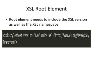 XSL Root Element
• Root element needs to include the XSL version
as well as the XSL namespace
 