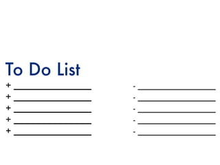 To Do List
+   ________________   -   ________________
+   ________________   -   ________________
+   ________________   -   ________________
+   ________________   -   ________________
+   ________________   -   ________________
 