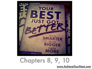 Chapters 8, 9, 10
            www.AchieveYourNext.com
 