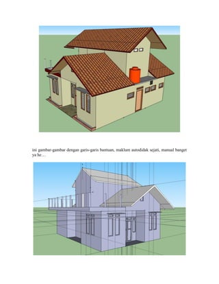 ini gambar-gambar dengan garis-garis bantuan, maklum autodidak sejati, manual banget
ya he…
 
