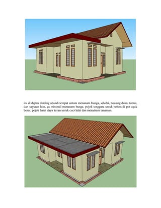 itu di depan dinding adalah tempat untum menanam bunga, seledri, bawang daun, tomat,
dan sayuran lain, ya minimal menanam bunga. pojok tenggara untuk pohon di pot agak
besar, pojok barat daya keran untuk cuci kaki dan menyiram tanaman.
 