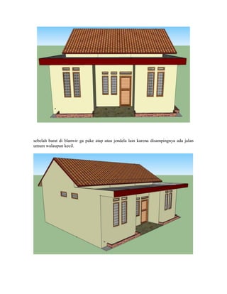 sebelah barat di blanwir ga pake atap atau jendela lain karena disampingnya ada jalan
umum walaupun kecil.
 