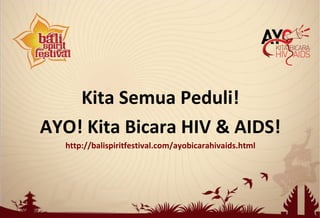 Kita Semua Peduli!
AYO! Kita Bicara HIV & AIDS!
http://balispiritfestival.com/ayobicarahivaids.html
 