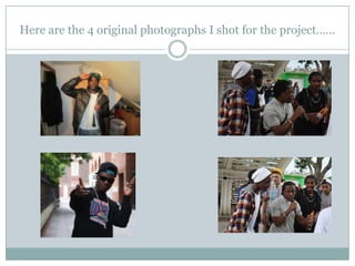 Here are the 4 original photographs I shot for the project……
 