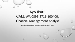 Ayo Ikuti,
CALL WA 0895-5711-100400,
Financial Management Analyst
PUSAT FINANCIAL MANAGEMENT ANALYST
 