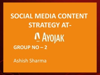 SOCIAL MEDIA CONTENT
STRATEGY AT-
GROUP NO – 2
Ashish Sharma
 