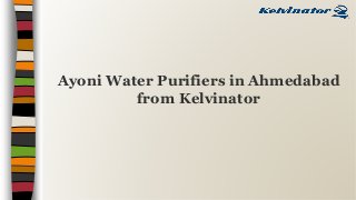 Ayoni Water Purifiers in Ahmedabad
from Kelvinator
 