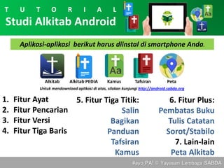Studi Alkitab Android
1. Fitur Ayat
2. Fitur Pencarian
3. Fitur Versi
4. Fitur Tiga Baris
5. Fitur Tiga Titik:
Salin
Bagikan
Panduan
Tafsiran
Kamus
Aplikasi-aplikasi berikut harus diinstal di smartphone Anda.
T U T O R I A L
Alkitab KamusAlkitab PEDIA Tafsiran Peta
Untuk mendownload aplikasi di atas, silakan kunjungi http://android.sabda.org
6. Fitur Plus:
Pembatas Buku
Tulis Catatan
Sorot/Stabilo
7. Lain-lain
Peta Alkitab
#ayo_PA! © Yayasan Lembaga SABDA
 