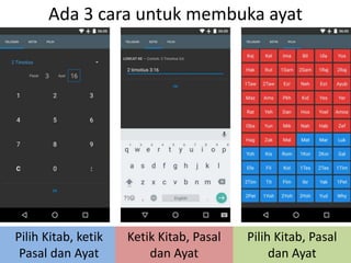 Ada 3 cara untuk membuka ayat
Pilih Kitab, ketik
Pasal dan Ayat
Ketik Kitab, Pasal
dan Ayat
Pilih Kitab, Pasal
dan Ayat
 