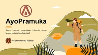 Sistem Integrasi kepramukaan indonesia dengan
layanan berbasis teknologi digital
1
Gerakan Pramuka Indonesia
AyoPramuka
 