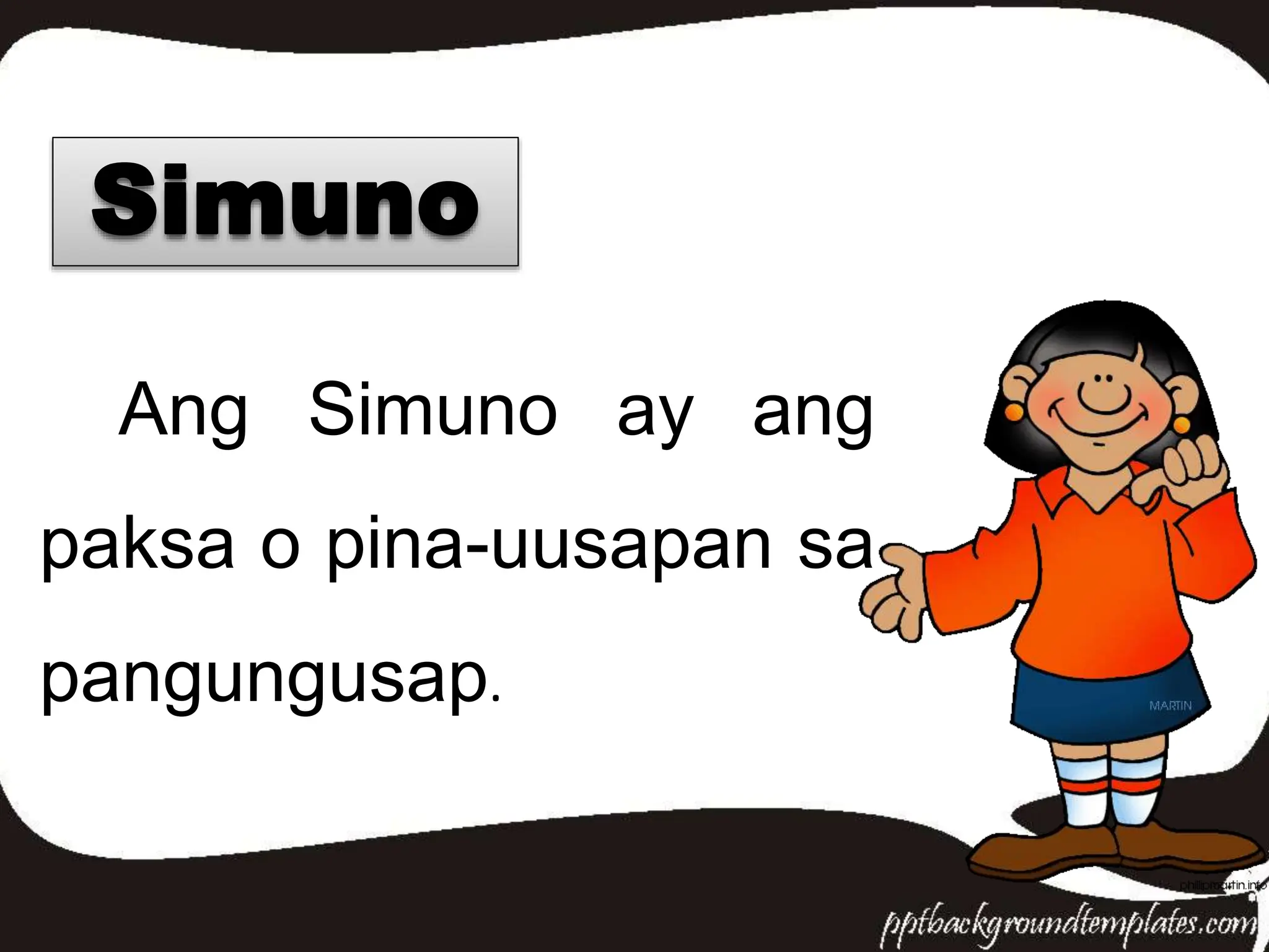 Ang Simuno ay ang
paksa o pina-uusapan sa
pangungusap.
Simuno
 