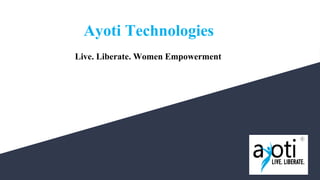 Ayoti Technologies
Live. Liberate. Women Empowerment
 