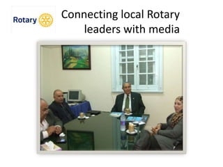 Connecting local Rotary
leaders with media
 