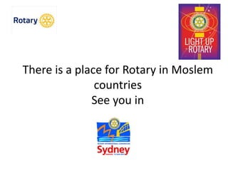 There is a place for Rotary in Moslem
countries
See you in
 
