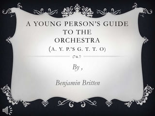 A Young Person’s Guide To theOrchestra(A. Y. P.’s G. T. T. O) By , Benjamin Britten 