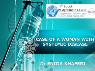 CASE OF A WOMAN WITH
SYSTEMIC DISEASE
Dr ENIDA XHAFERI
 