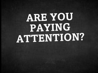ARE YOU PAYING ATTENTION?
