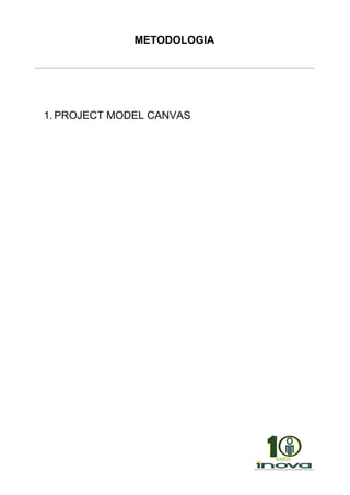 METODOLOGIA 
 
 
1. PROJECT MODEL CANVAS 
 
 
 
 
 