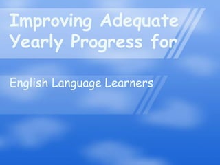 Improving Adequate Yearly Progress for English Language Learners 