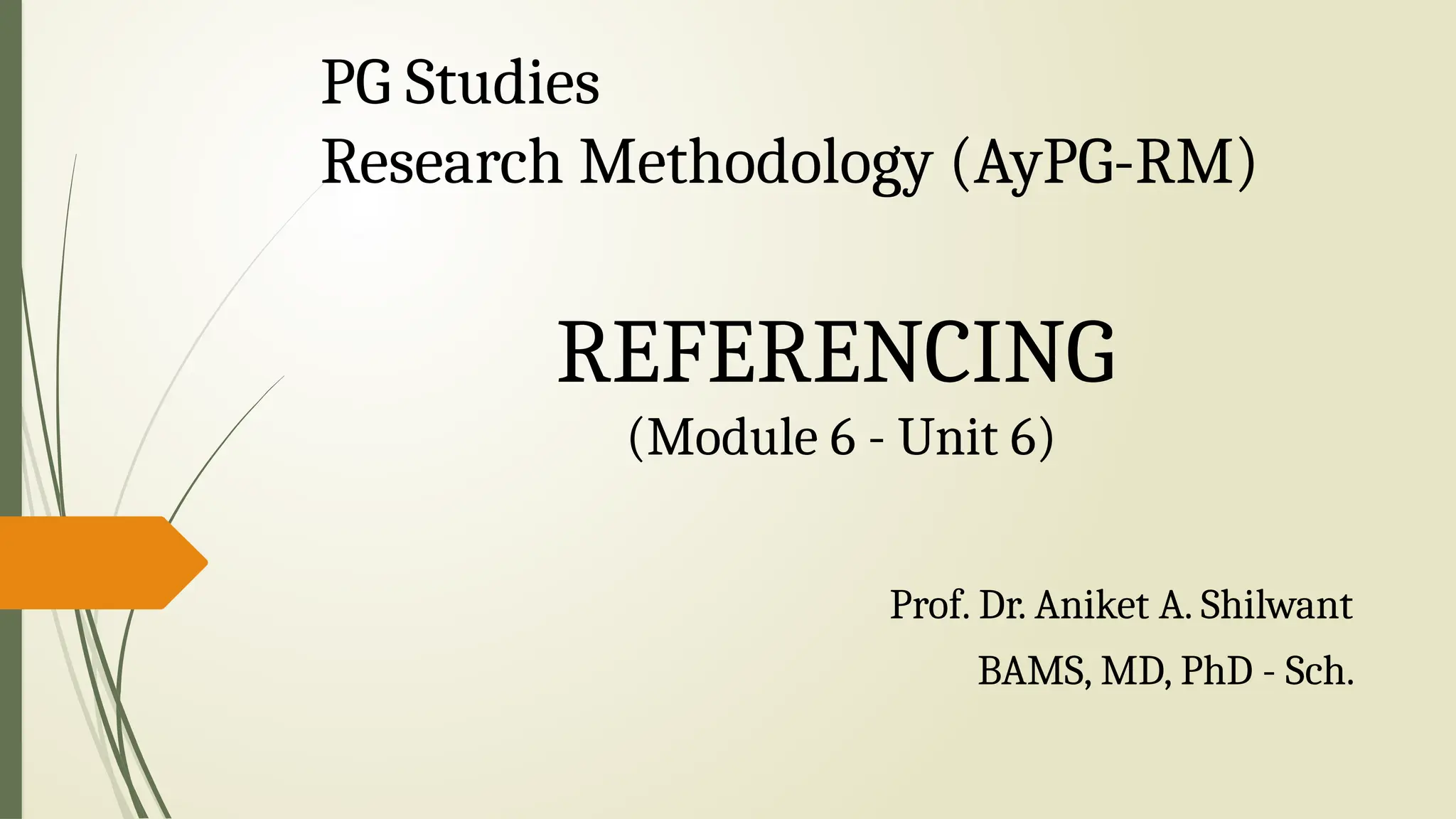 REFERENCING
(Module 6 - Unit 6)
Prof. Dr. Aniket A. Shilwant
BAMS, MD, PhD - Sch.
PG Studies
Research Methodology (AyPG-RM)
 