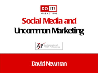 Social Media and
Uncommon Marketing


    David Newman
           e: david@doitmarketing.com | p: 610.716.5984
 