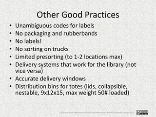 Other Good Practices
• Unambiguous codes for labels
• No packaging and rubberbands
• No labels!
• No sorting on trucks
• L...