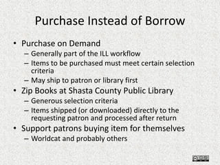 Purchase Instead of Borrow
• Purchase on Demand
– Generally part of the ILL workflow
– Items to be purchased must meet cer...