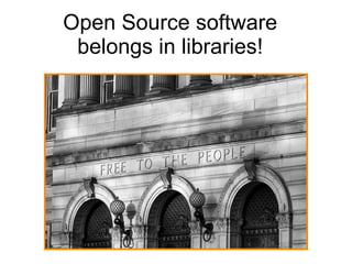 Open Source software belongs in libraries! 