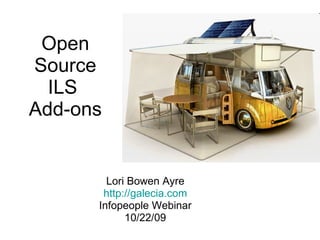 Open Source ILS  Add-ons Lori Bowen Ayre http:// galecia.com Infopeople Webinar 10/22/09 