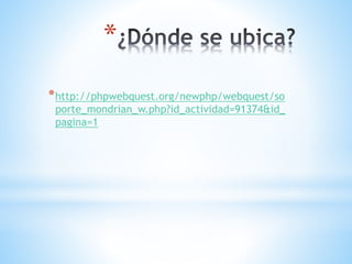 *
*http://phpwebquest.org/newphp/webquest/so
porte_mondrian_w.php?id_actividad=91374&id_
pagina=1
 