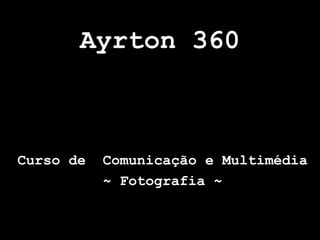 Ayrton 360 Curso de  Comunicação e Multimédia ~ Fotografia ~ 