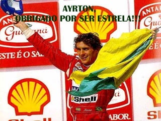 AYRTON, OBRIGADO POR SER ESTRELA!!!  
